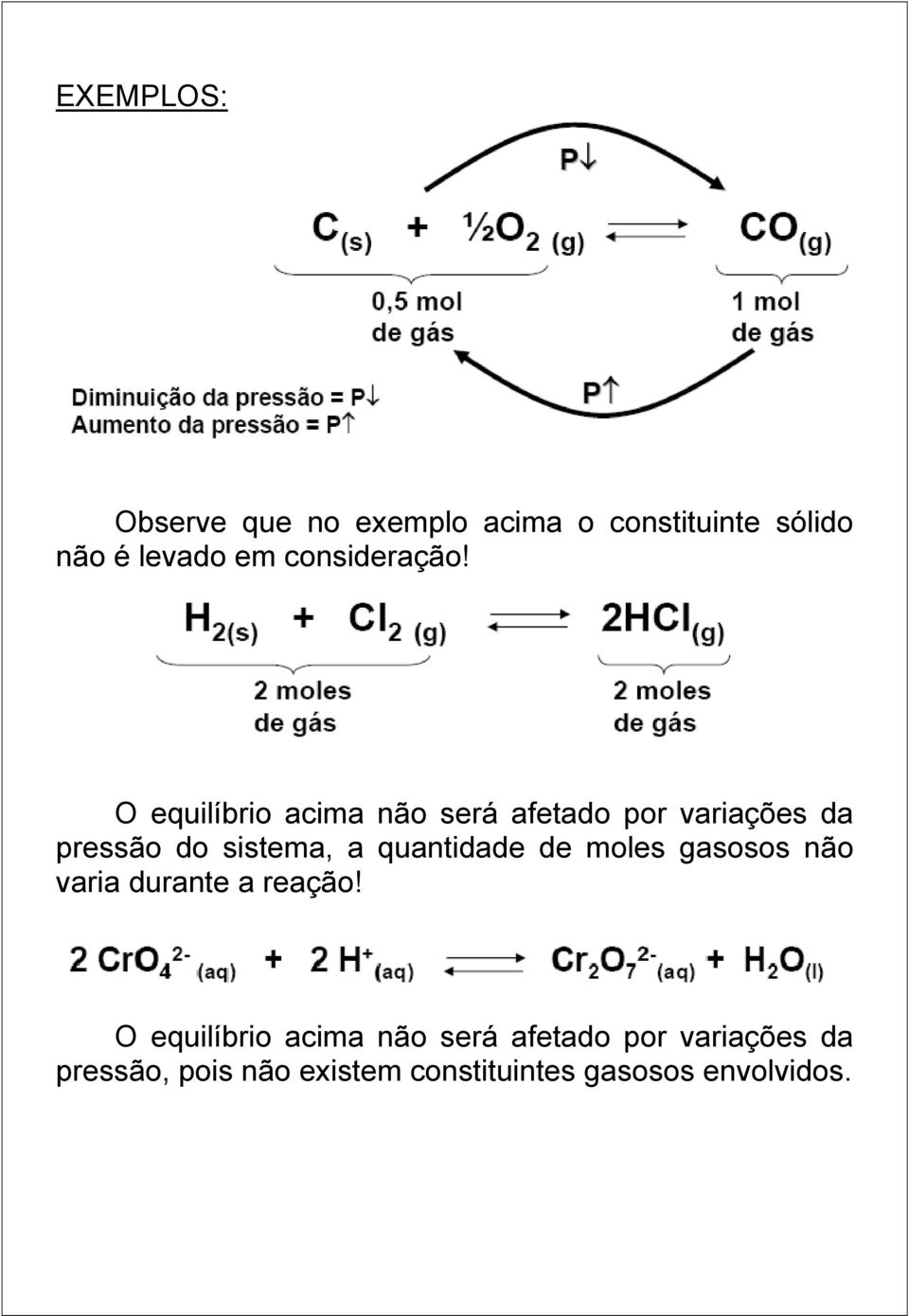 O equilíbrio acima não será afetado por variações da pressão do sistema, a