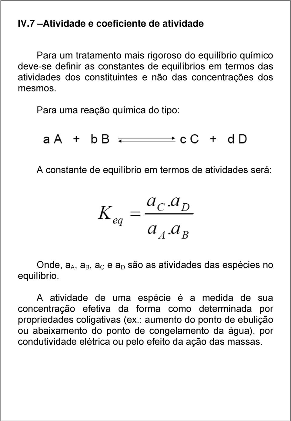 Para uma reação química do tipo: A constante de equilíbrio em termos de atividades será: Onde, a A, a B, a C e a D são as atividades das espécies no equilíbrio.