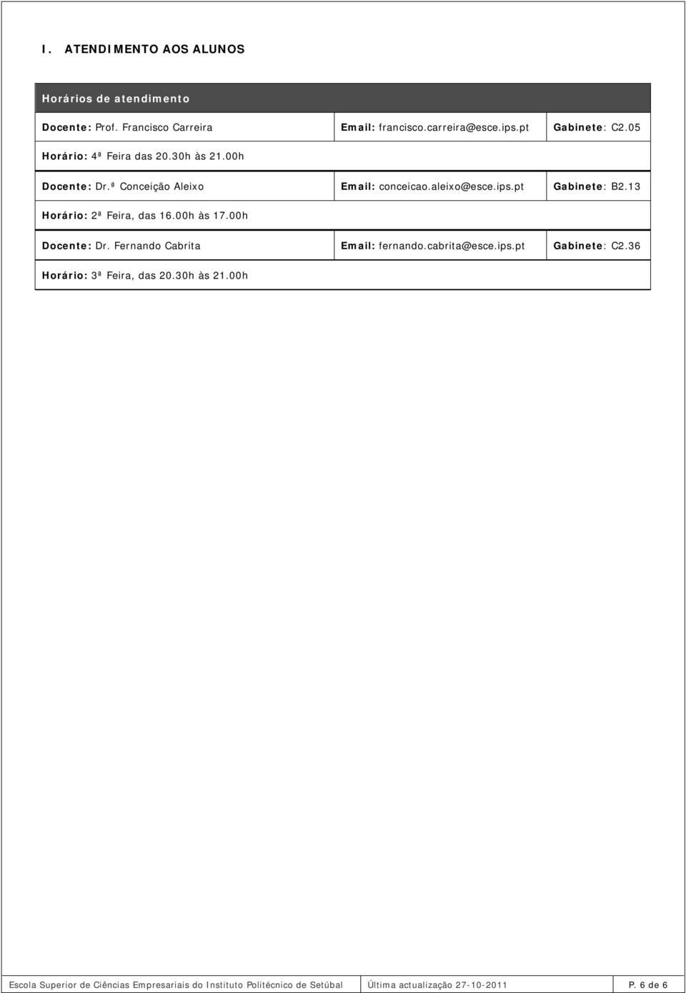 13 Horário: 2ª Feira, das 16.00h às 17.00h Docente: Dr. Fernando Cabrita Email: fernando.cabrita@esce.ips.pt Gabinete: C2.