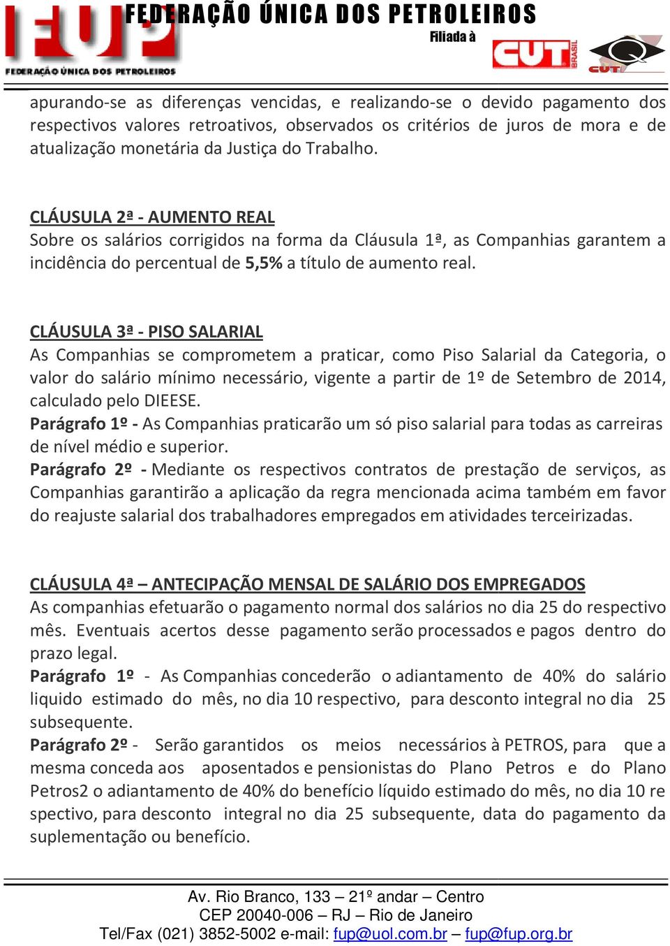 CLÁUSULA 3ª - PISO SALARIAL As Companhias se comprometem a praticar, como Piso Salarial da Categoria, o valor do salário mínimo necessário, vigente a partir de 1º de Setembro de 2014, calculado pelo