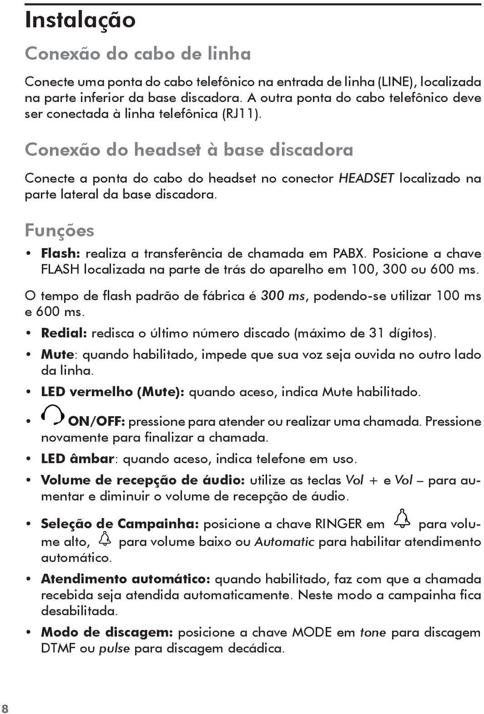 Conexão do headset à base discadora Conecte a ponta do cabo do headset no conector HEADSET localizado na parte lateral da base discadora. Funções Flash: realiza a transferência de chamada em PABX.