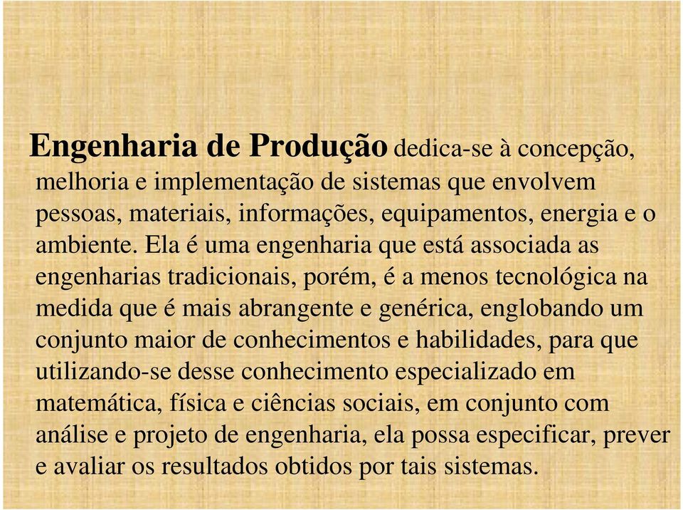 Ela é uma engenharia que está associada as engenharias tradicionais, porém, é a menos tecnológica na medida que é mais abrangente e genérica,