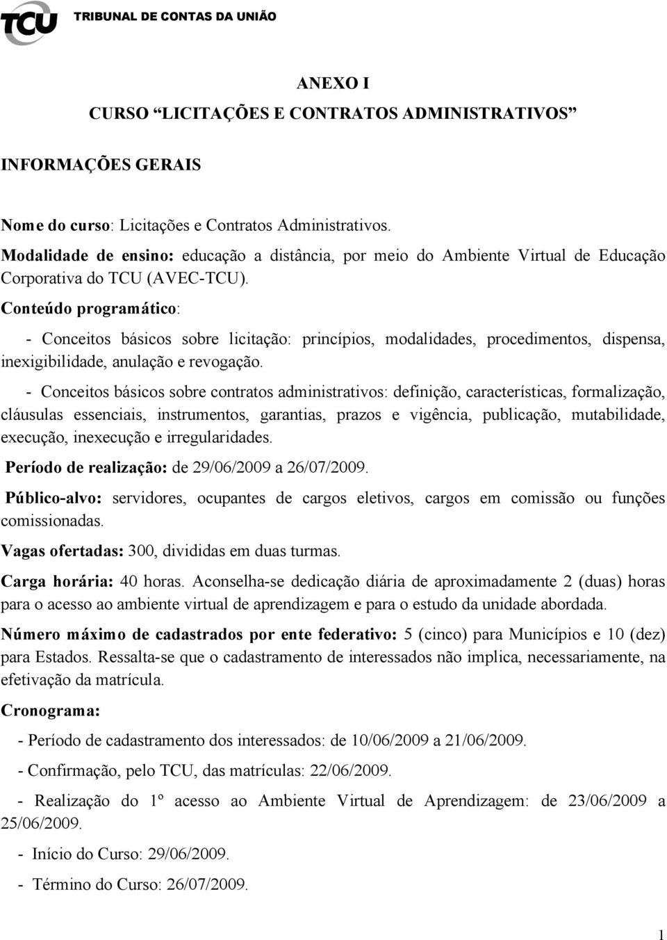 Conteúdo programático: - Conceitos básicos sobre licitação: princípios, modalidades, procedimentos, dispensa, inexigibilidade, anulação e revogação.