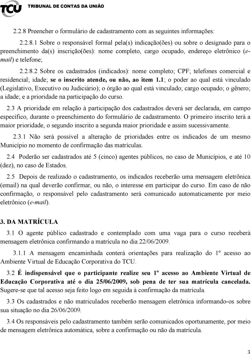 1; o poder ao qual está vinculado (Legislativo, Executivo ou Judiciário); o órgão ao qual está vinculado; cargo ocupado; o gênero; a idade; e a prioridade na participação do curso. 2.