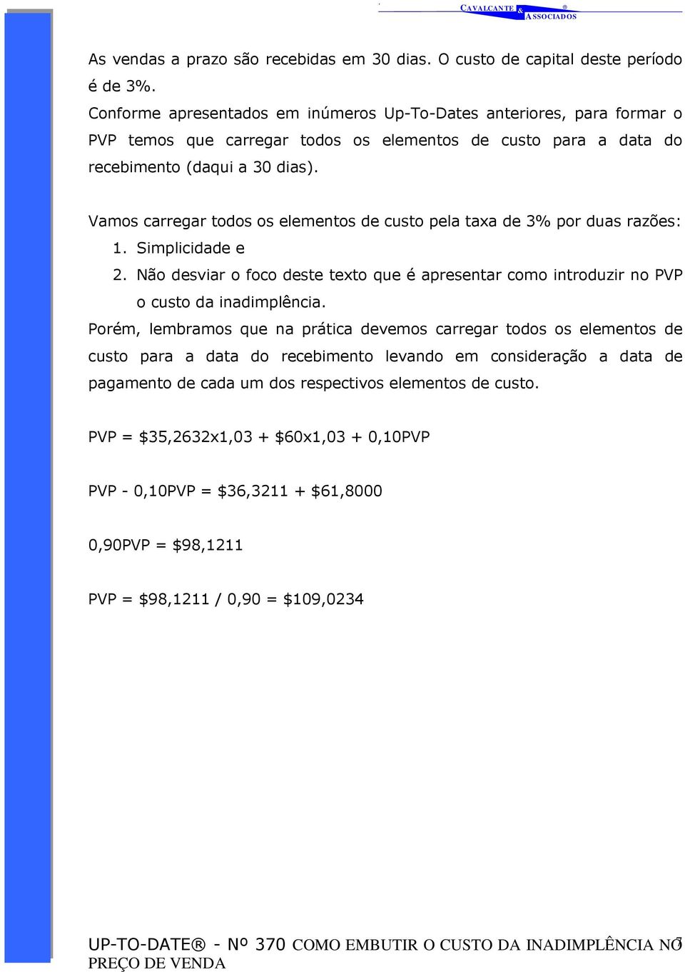 Vamos carregar todos os elementos de custo pela taxa de 3% por duas razões: 1. Simplicidade e 2. Não desviar o foco deste texto que é apresentar como introduzir no PVP o custo da inadimplência.