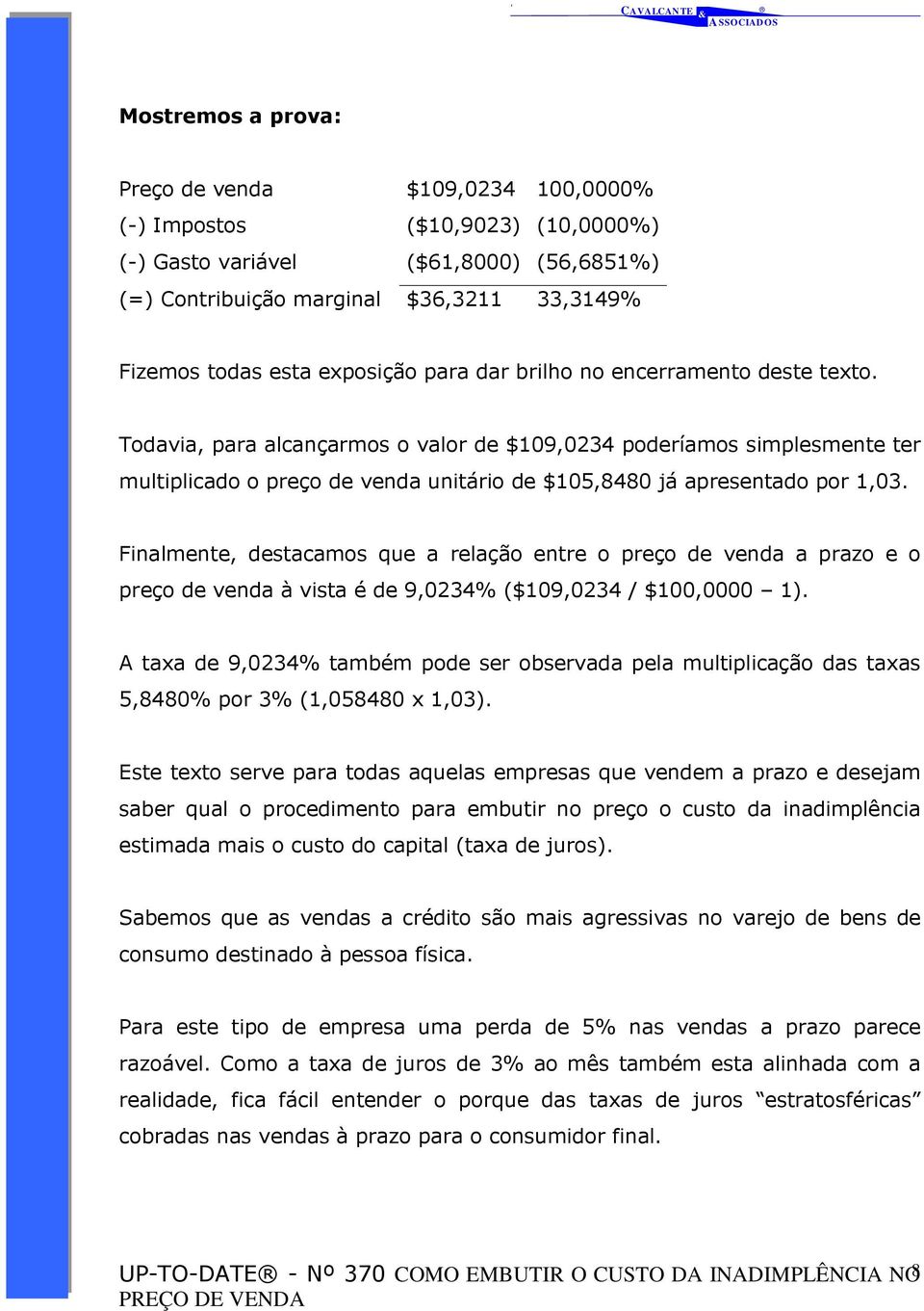 Todavia, para alcançarmos o valor de $109,0234 poderíamos simplesmente ter multiplicado o preço de venda unitário de $105,8480 já apresentado por 1,03.