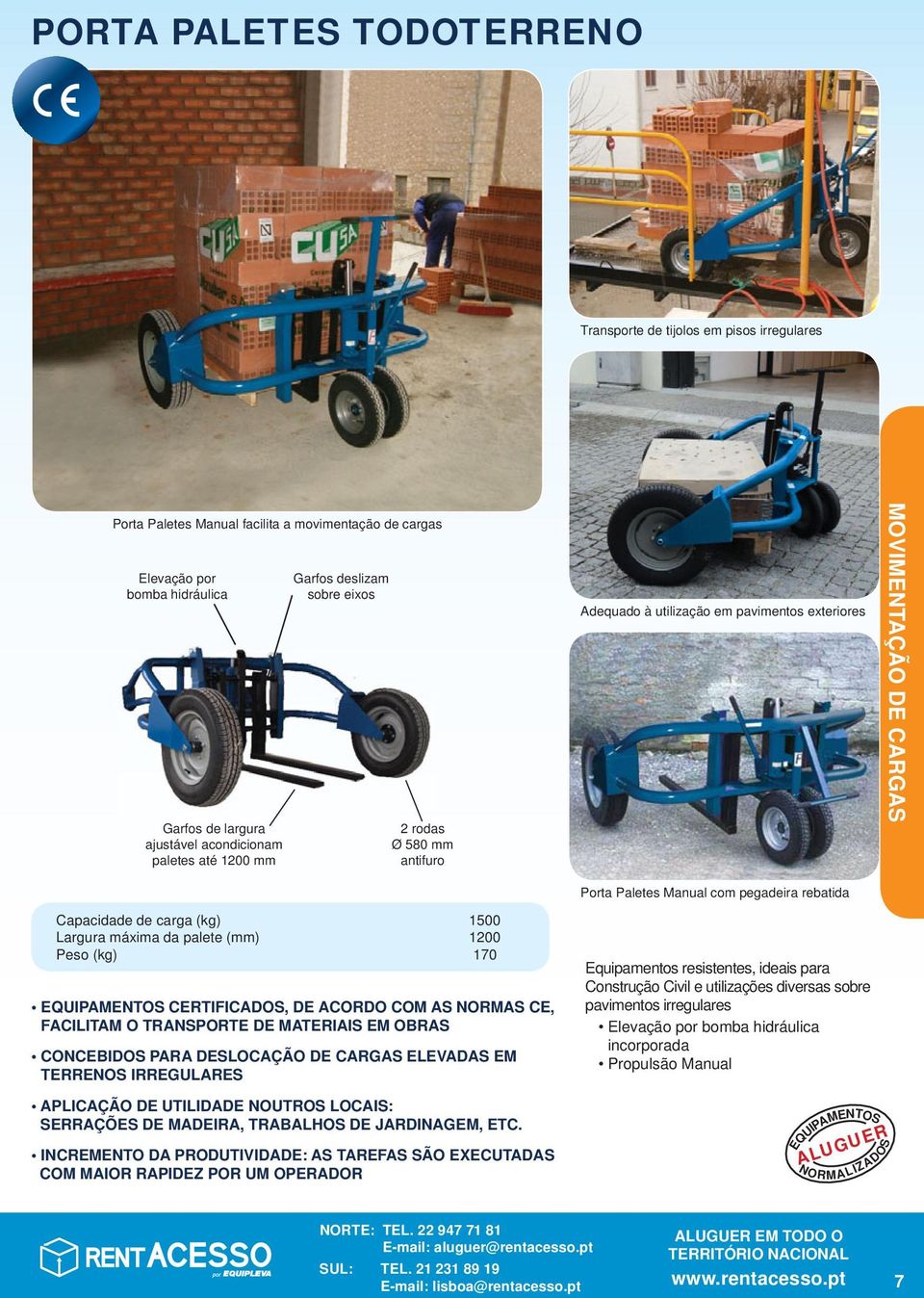 FACILITAM O TRANSPORTE DE MATERIAIS EM OBRAS CONCEBIDOS PARA DESLOCAÇÃO DE CARGAS ELEVADAS EM TERRENOS IRREGULARES Adequado à utilização em pavimentos exteriores Porta Paletes Manual com pegadeira