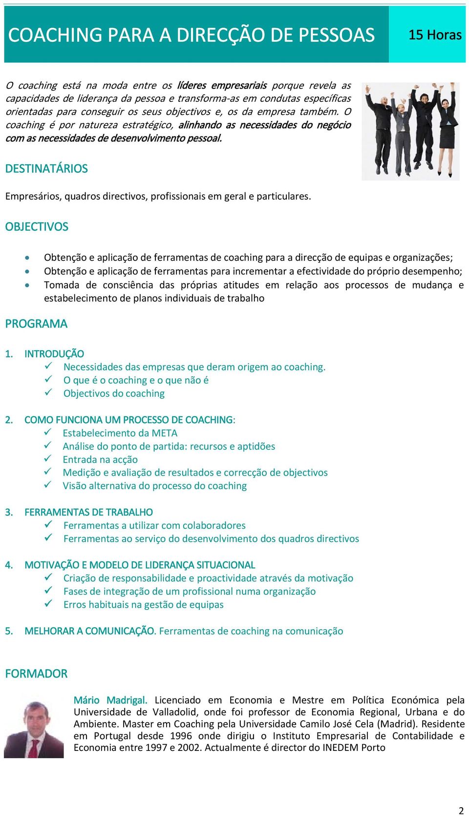 Empresários, quadros directivos, profissionais em geral e particulares.