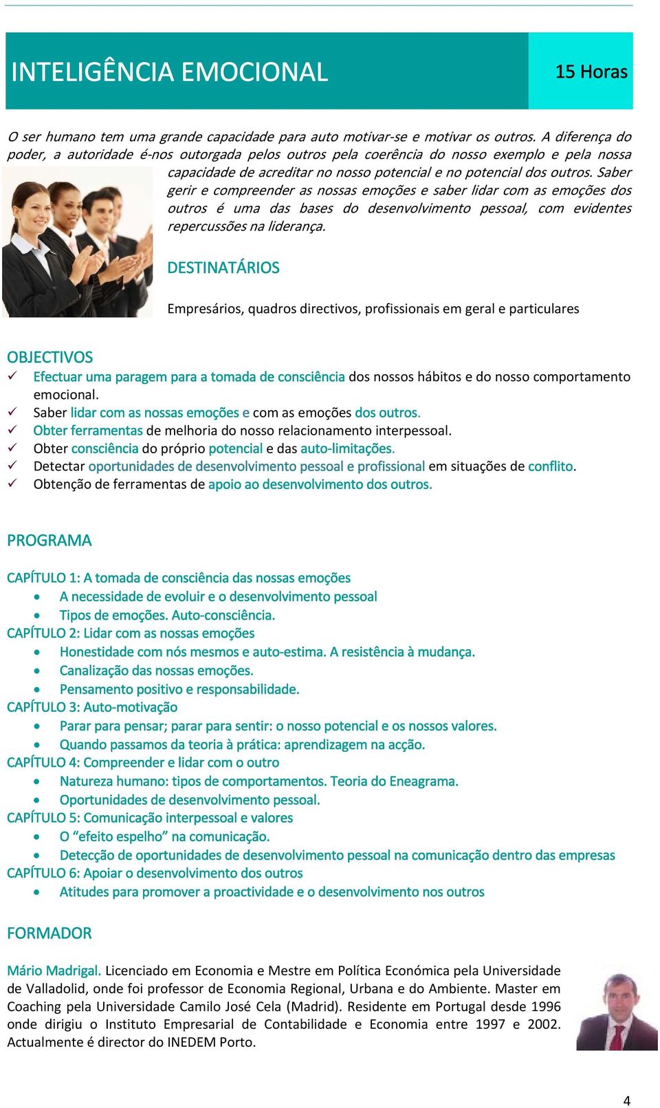 Saber gerir e compreender as nossas emoções e saber lidar com as emoções dos outros é uma das bases do desenvolvimento pessoal, com evidentes repercussões na liderança.