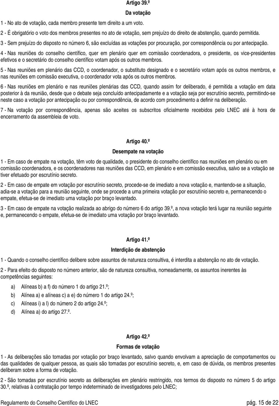 3 - Sem prejuízo do disposto no número 6, são excluídas as votações por procuração, por correspondência ou por antecipação.