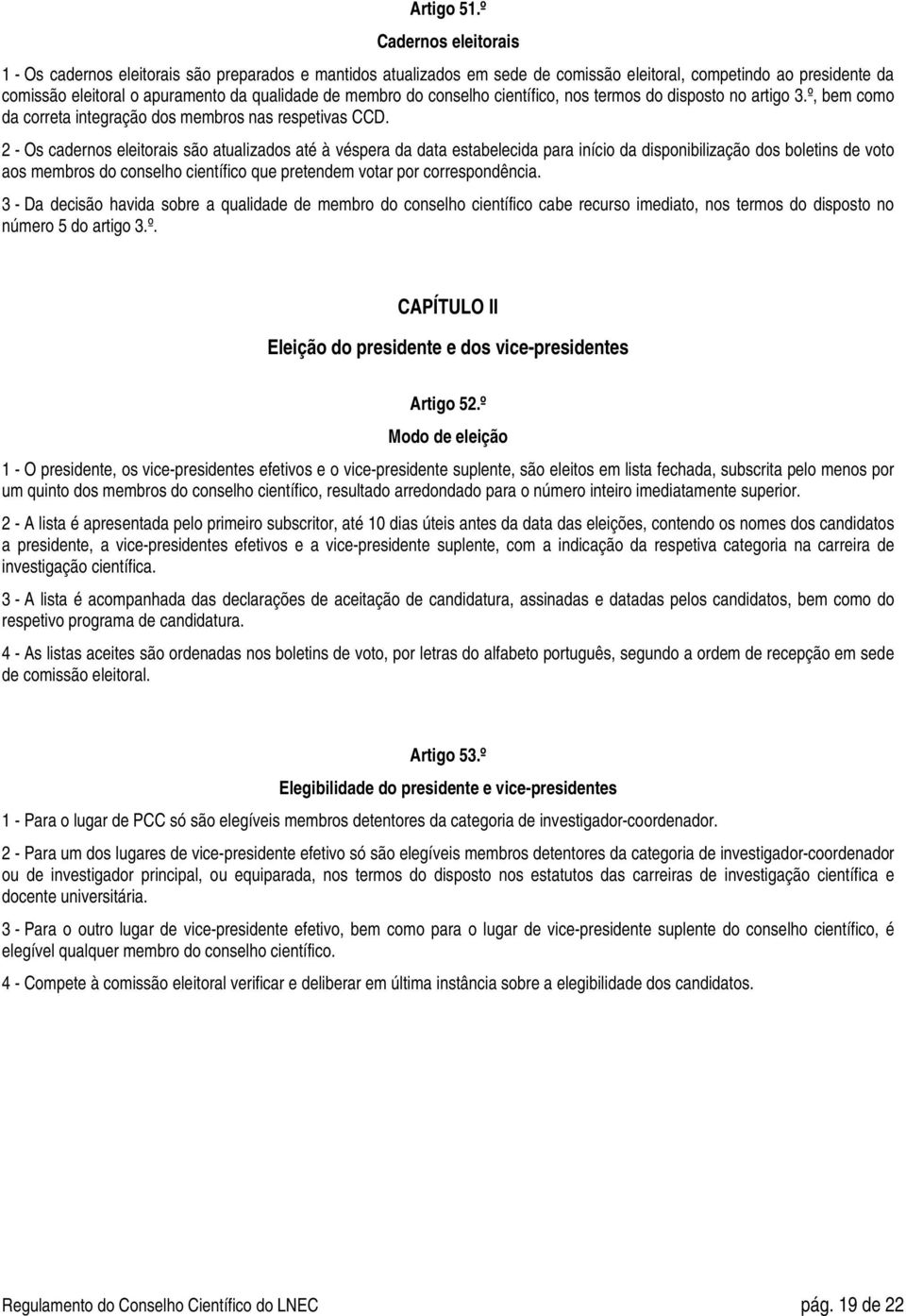 membro do conselho científico, nos termos do disposto no artigo 3.º, bem como da correta integração dos membros nas respetivas CCD.