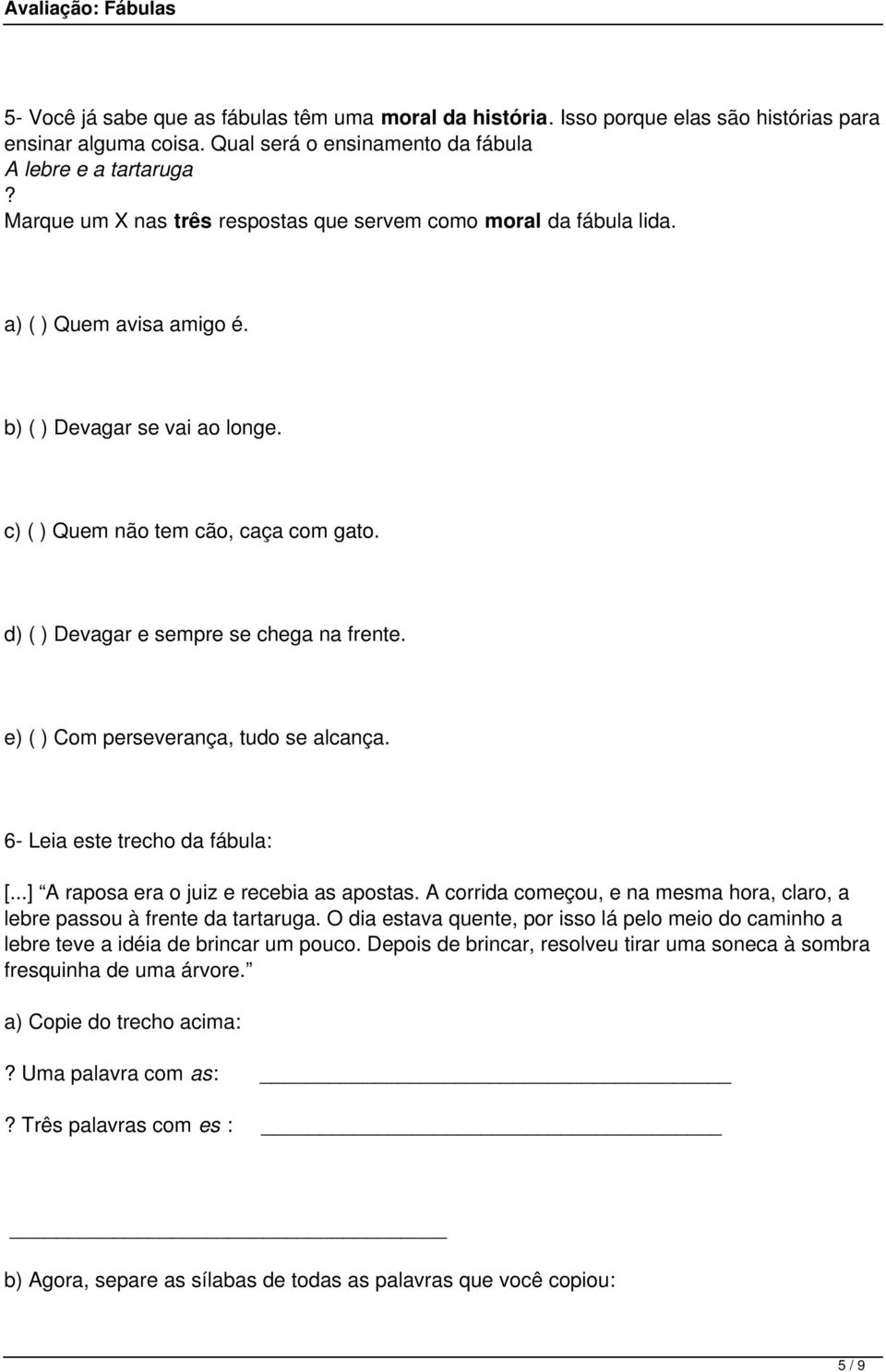 d) ( ) Devagar e sempre se chega na frente. e) ( ) Com perseverança, tudo se alcança. 6- Leia este trecho da fábula: [...] A raposa era o juiz e recebia as apostas.