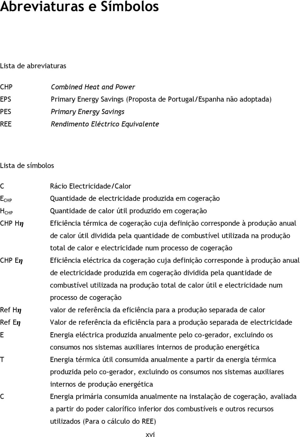 Eficiência térmica de cogeração cuja definição corresponde à produção anual de calor útil dividida pela quantidade de combustível utilizada na produção total de calor e electricidade num processo de