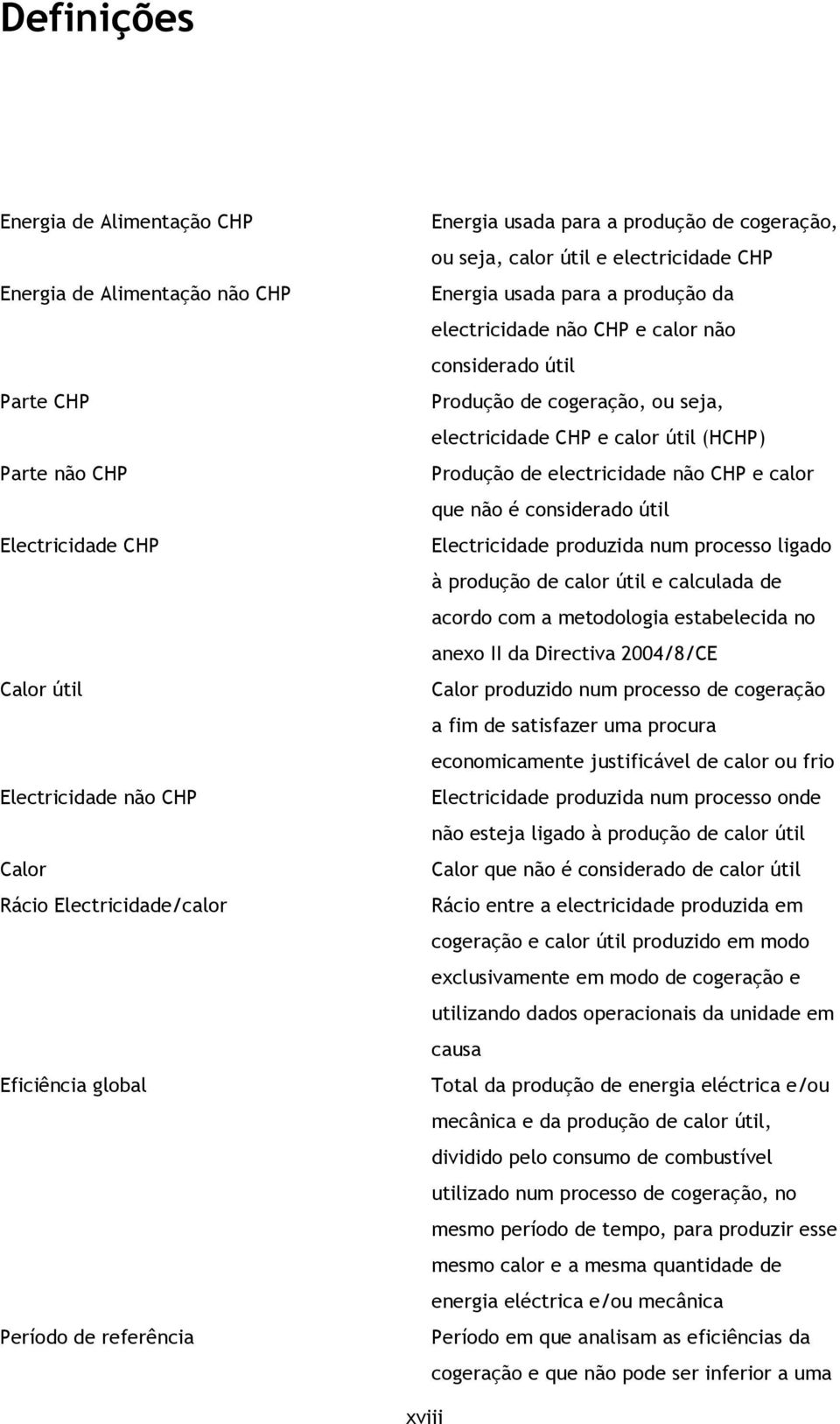 de cogeração, ou seja, electricidade CHP e calor útil (HCHP) Produção de electricidade não CHP e calor que não é considerado útil Electricidade produzida num processo ligado à produção de calor útil