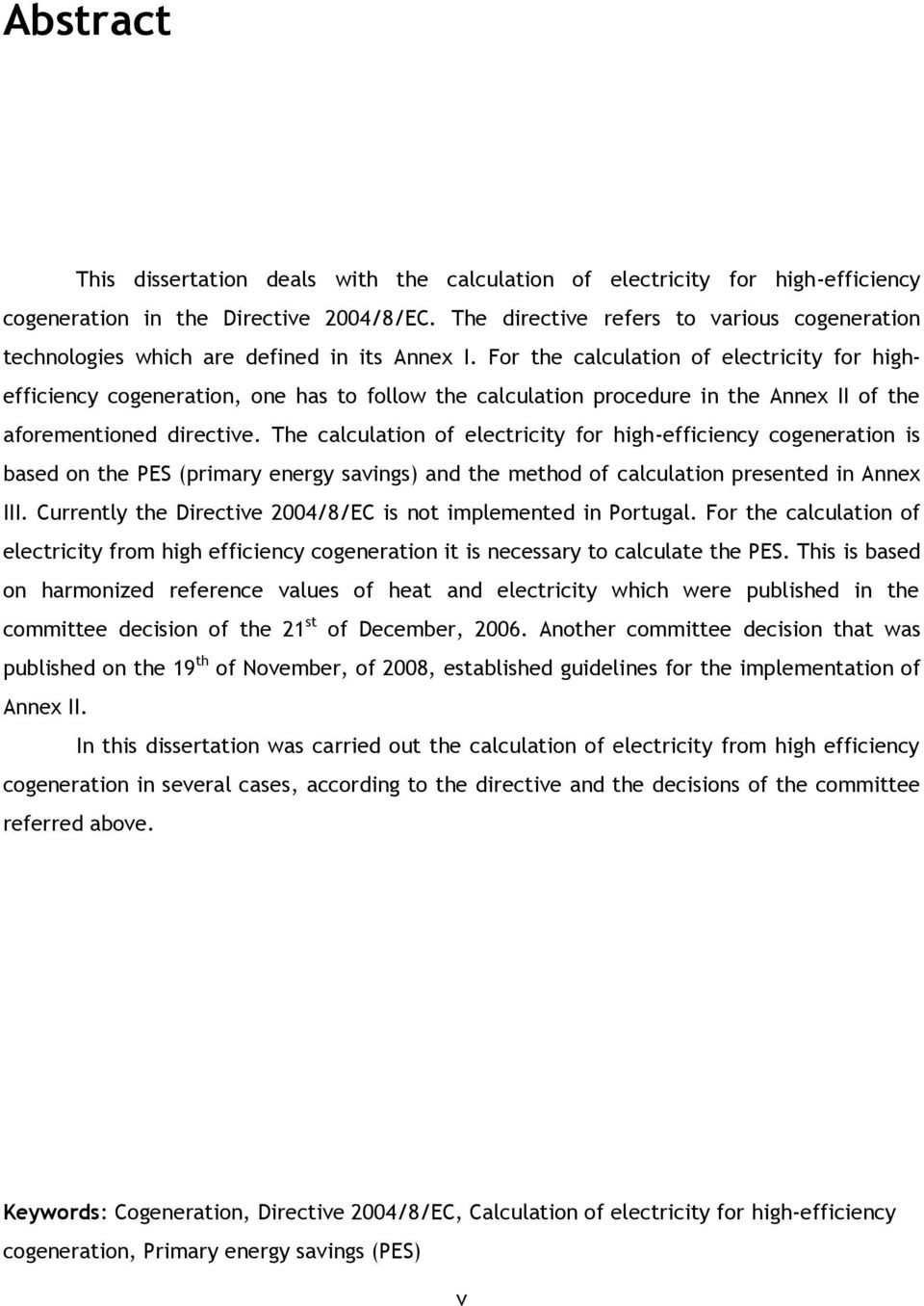 For the calculation of electricity for highefficiency cogeneration, one has to follow the calculation procedure in the Annex II of the aforementioned directive.