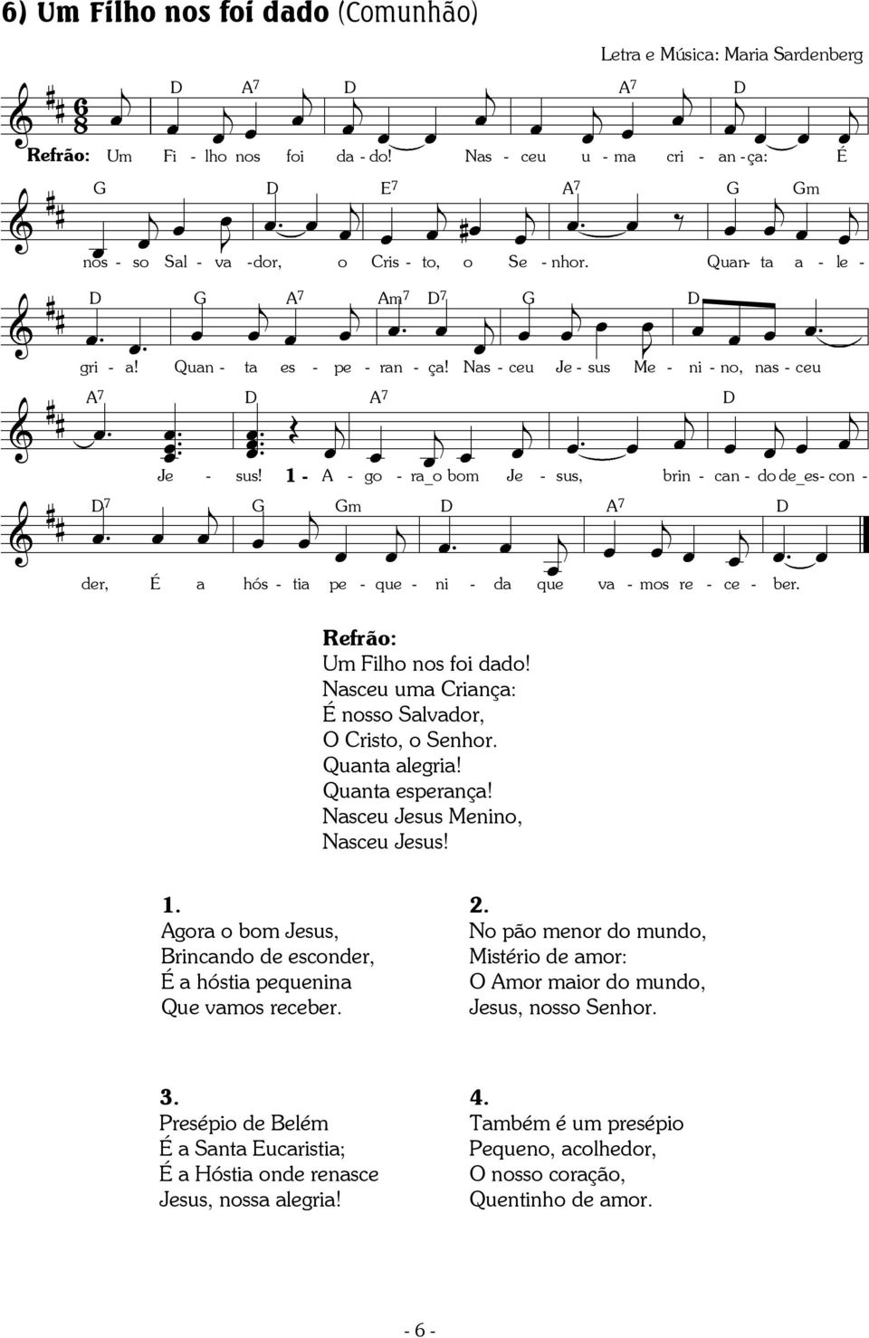 Nasceu uma riança: É nss Savadr, O rist, Senhr. Quanta aegria! Quanta esperança! Nasceu Jesus Menin, Nasceu Jesus! que va ms re ce ber.