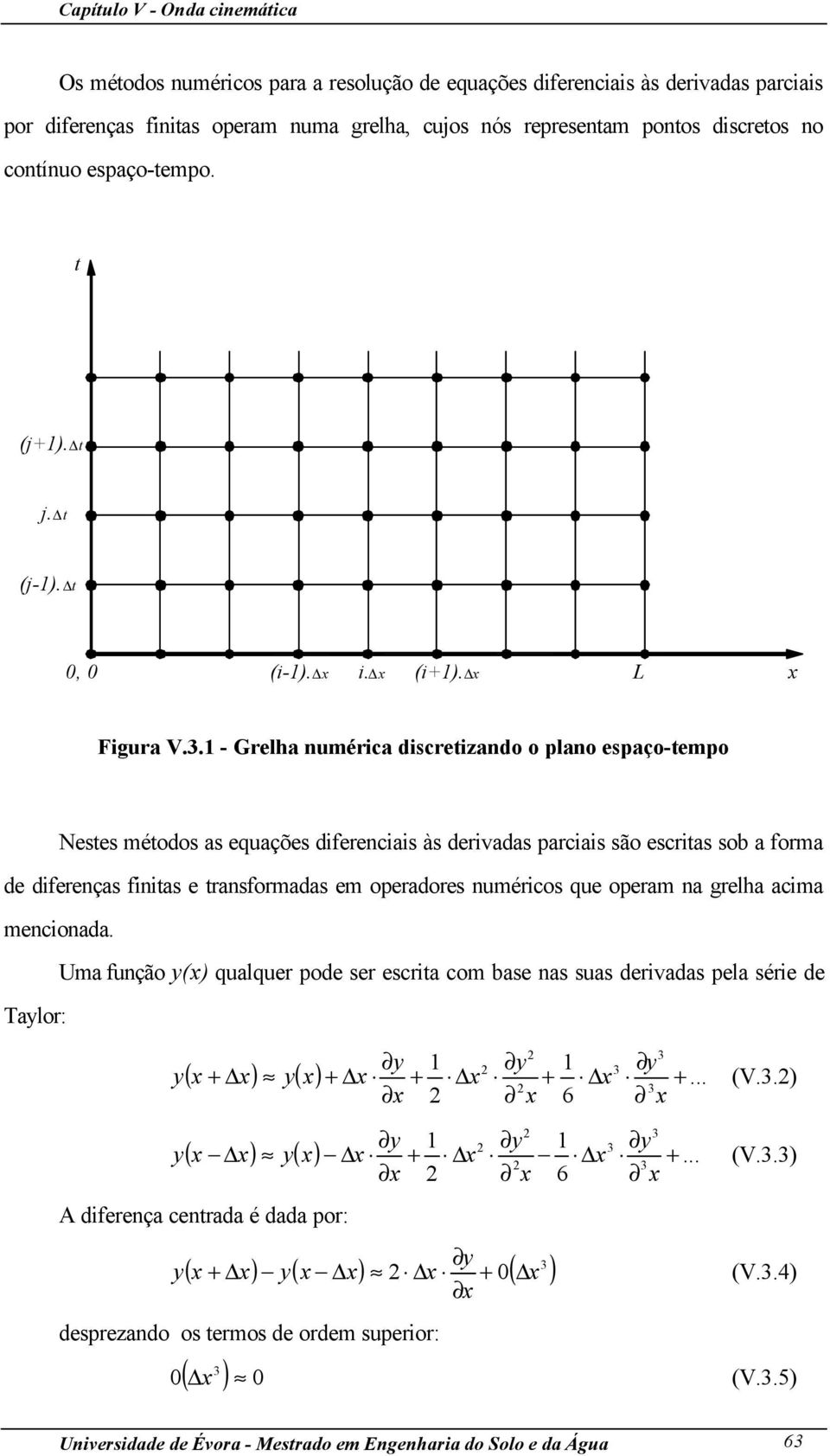 . - Grelha numérca dcrezando o plano epaço-empo Nee méodo a euaçõe dferenca à dervada parca ão ecra ob a forma de dferença fna e ranformada em operadore numérco ue