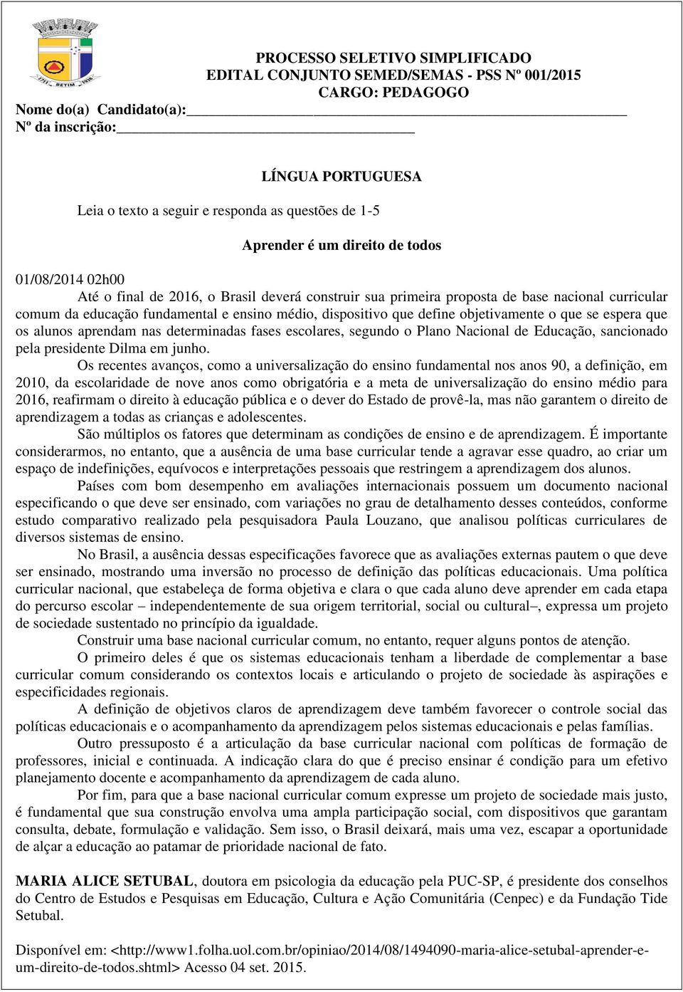 dispositivo que define objetivamente o que se espera que os alunos aprendam nas determinadas fases escolares, segundo o Plano Nacional de Educação, sancionado pela presidente Dilma em junho.