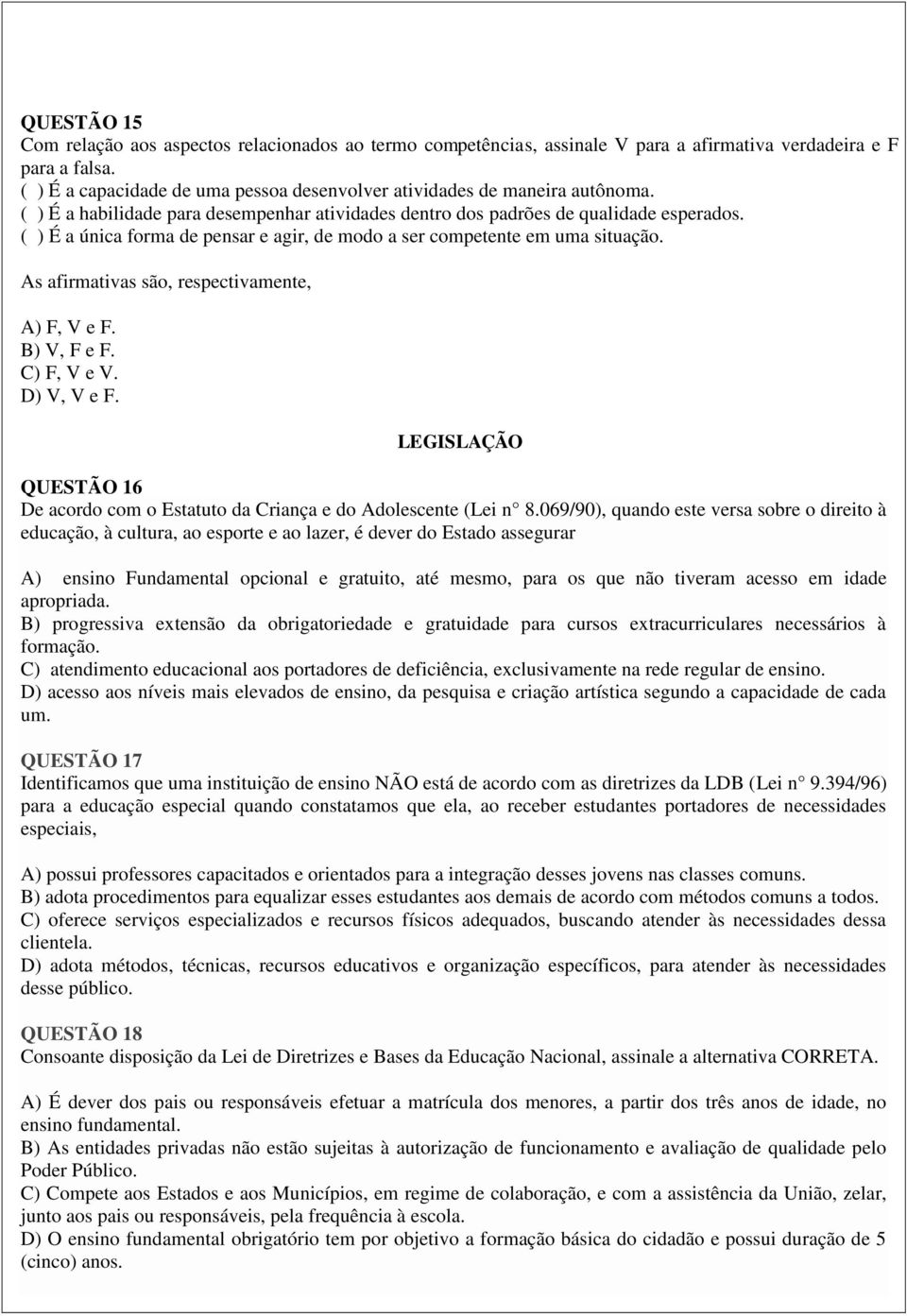 ( ) É a única forma de pensar e agir, de modo a ser competente em uma situação. As afirmativas são, respectivamente, A) F, V e F. B) V, F e F. C) F, V e V. D) V, V e F.