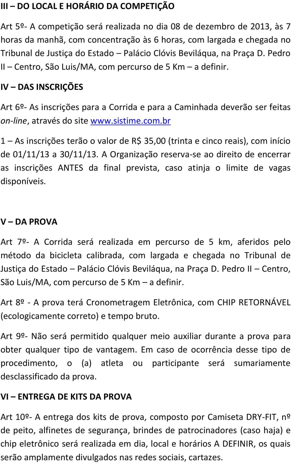 IV DAS INSCRIÇÕES Art 6º- As inscrições para a Corrida e para a Caminhada deverão ser feitas on-line, através do site www.sistime.com.