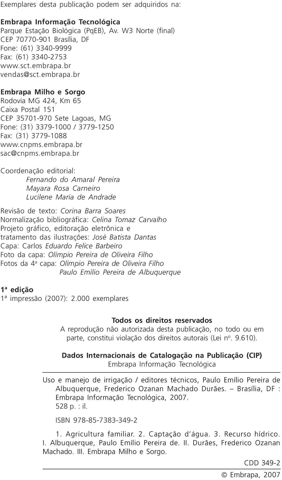 br vendas@sct.embrapa.br Embrapa Milho e Sorgo Rodovia MG 424, Km 65 Caixa Postal 151 CEP 35701-970 Sete Lagoas, MG Fone: (31) 3379-1000 / 3779-1250 Fax: (31) 3779-1088 www.cnpms.embrapa.br sac@cnpms.