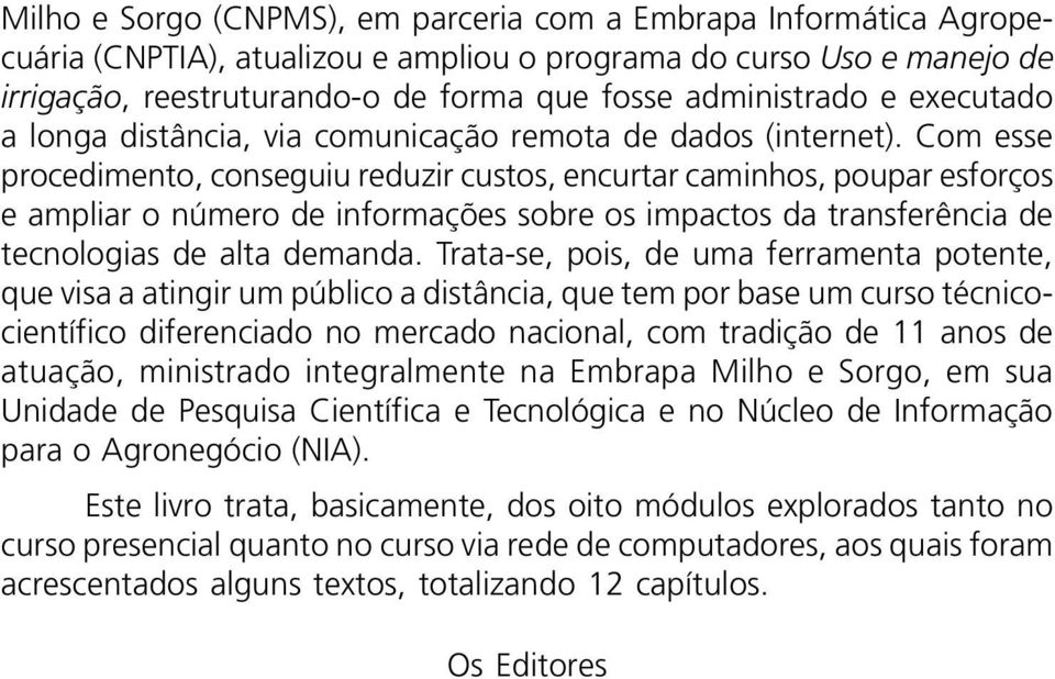 Com esse procedimento, conseguiu reduzir custos, encurtar caminhos, poupar esforços e ampliar o número de informações sobre os impactos da transferência de tecnologias de alta demanda.