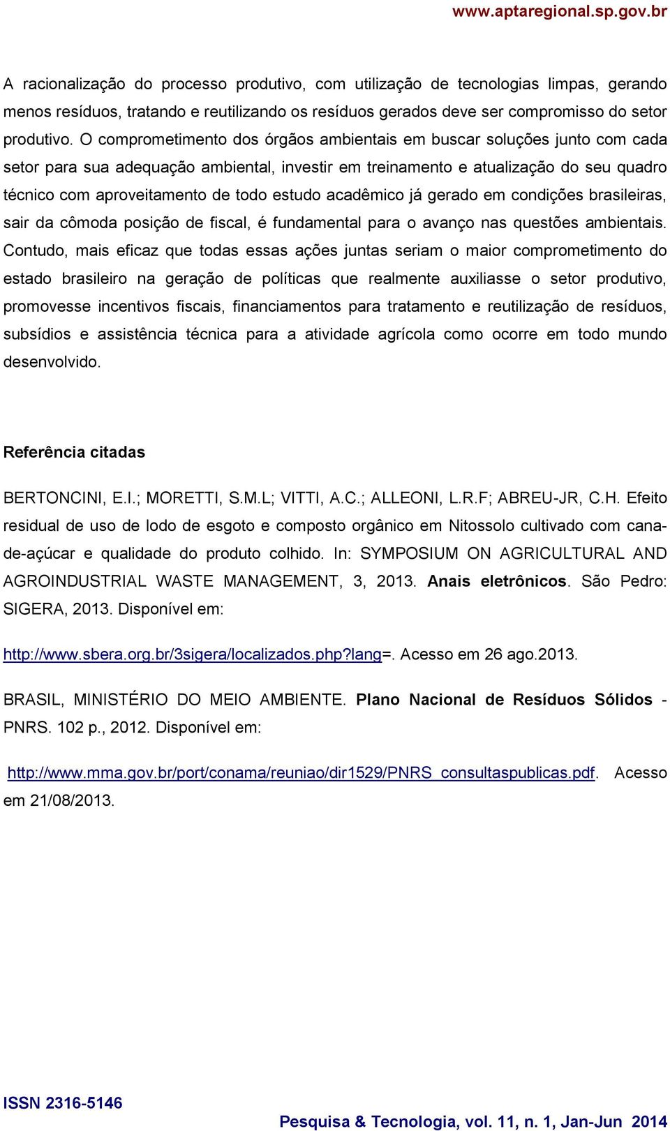 estudo acadêmico já gerado em condições brasileiras, sair da cômoda posição de fiscal, é fundamental para o avanço nas questões ambientais.