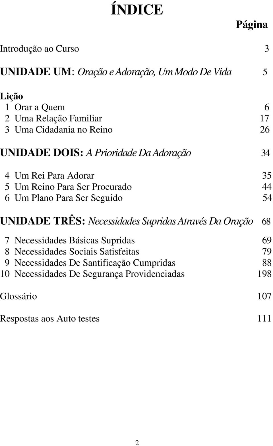 Ser Seguido 54 UNIDADE TRÊS: Necessidades Supridas Através Da Oração 68 7 Necessidades Básicas Supridas 69 8 Necessidades Sociais