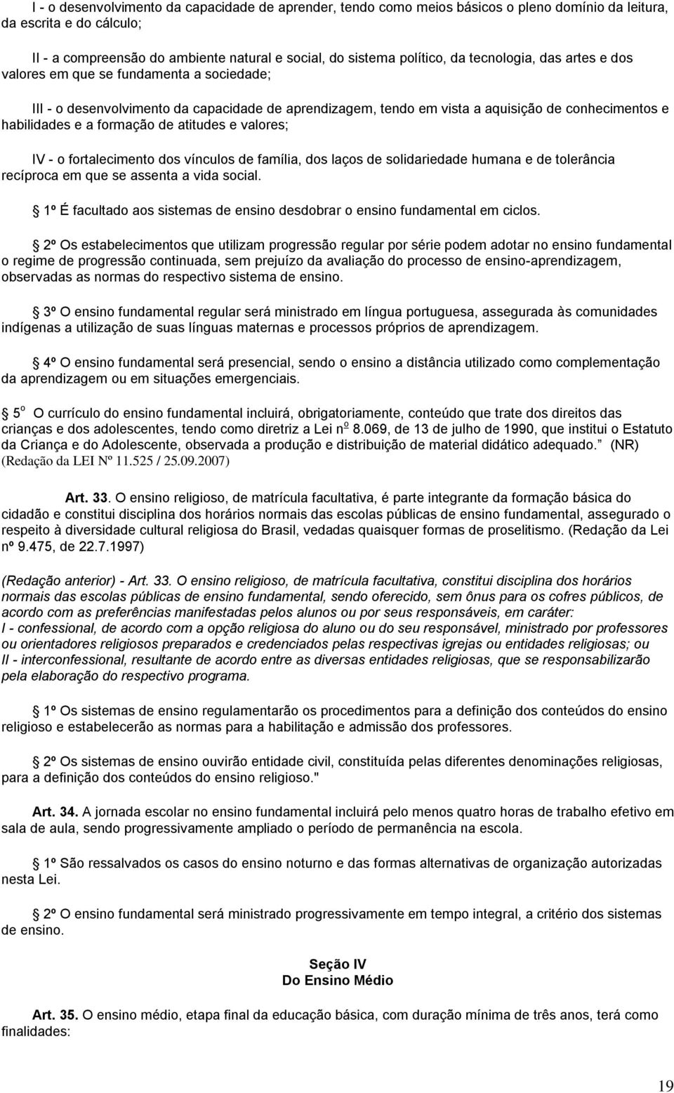 atitudes e valores; IV - o fortalecimento dos vínculos de família, dos laços de solidariedade humana e de tolerância recíproca em que se assenta a vida social.