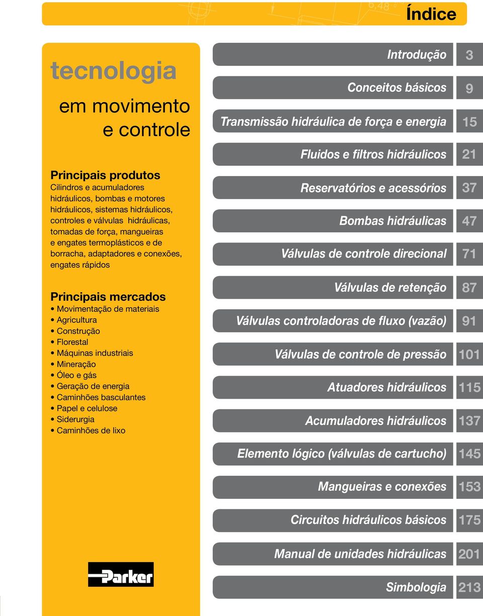 Mineração Óleo e gás Geração de energia Caminhões basculantes Papel e celulose Siderurgia Caminhões de lixo Introdução 3 Conceitos básicos 9 Transmissão hidráulica de força e energia 15 Fluidos e