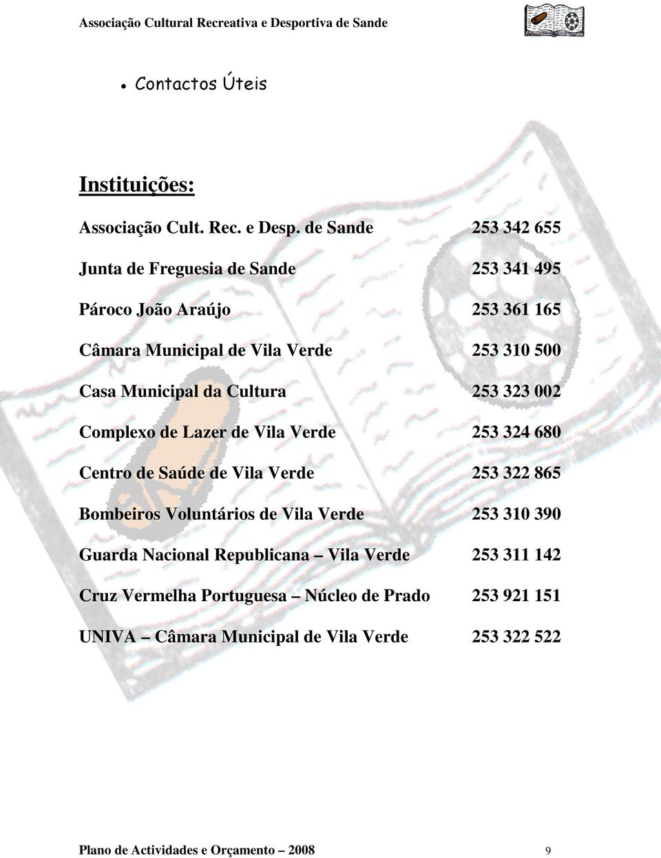 Municipal da Cultura 253 323 002 Complexo de Lazer de Vila Verde 253 324 680 Centro de Saúde de Vila Verde 253 322 865 Bombeiros