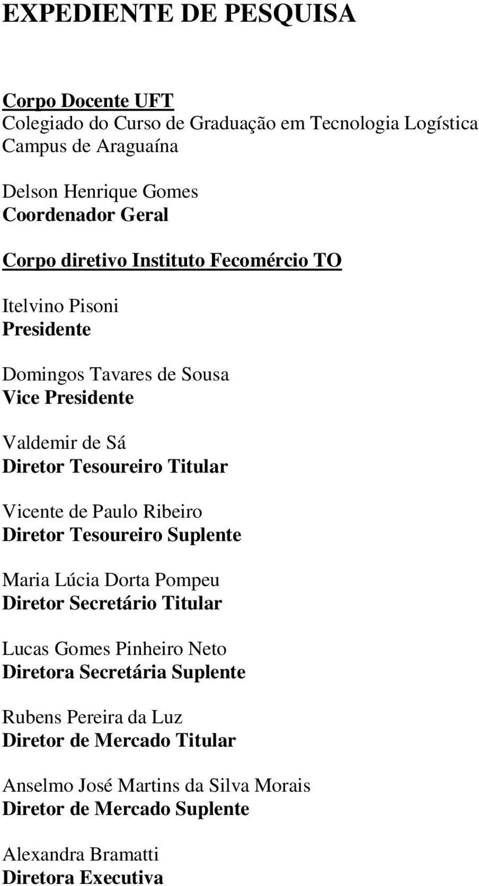 Titular Vicente de Paulo Ribeiro Diretor Tesoureiro Suplente Maria Lúcia Dorta Pompeu Diretor Secretário Titular Lucas Gomes Pinheiro Neto Diretora