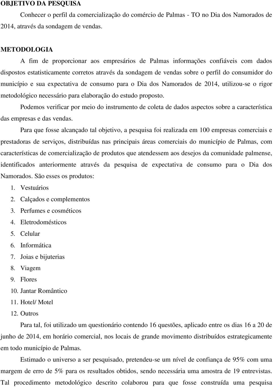 município e sua expectativa de consumo para o Dia dos Namorados de 2014, utilizou-se o rigor metodológico necessário para elaboração do estudo proposto.