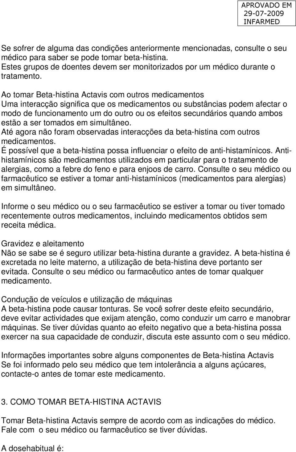 Ao tomar Beta-histina Actavis com outros medicamentos Uma interacção significa que os medicamentos ou substâncias podem afectar o modo de funcionamento um do outro ou os efeitos secundários quando