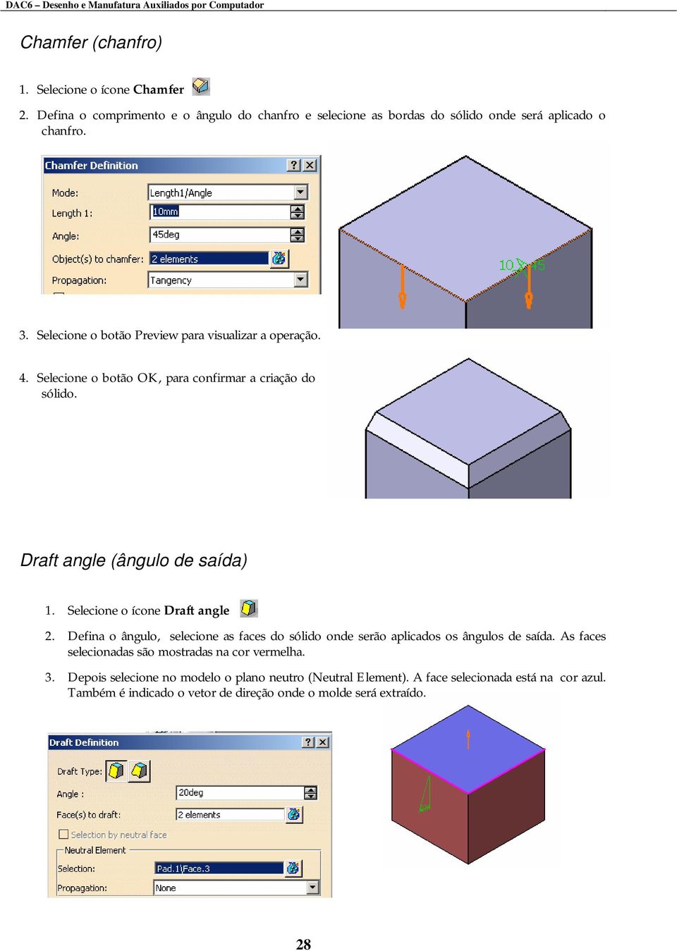 Selecione o ícone Draft angle 2. Defina o ângulo, selecione as faces do sólido onde serão aplicados os ângulos de saída.