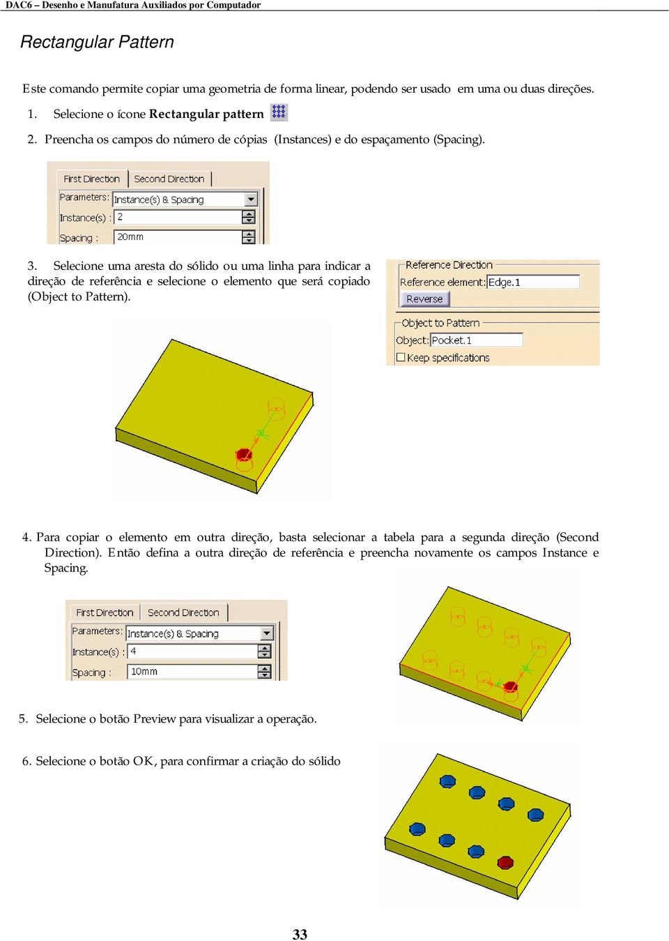 Selecione uma aresta do sólido ou uma linha para indicar a direção de referência e selecione o elemento que será copiado (Object to Pattern). 4.