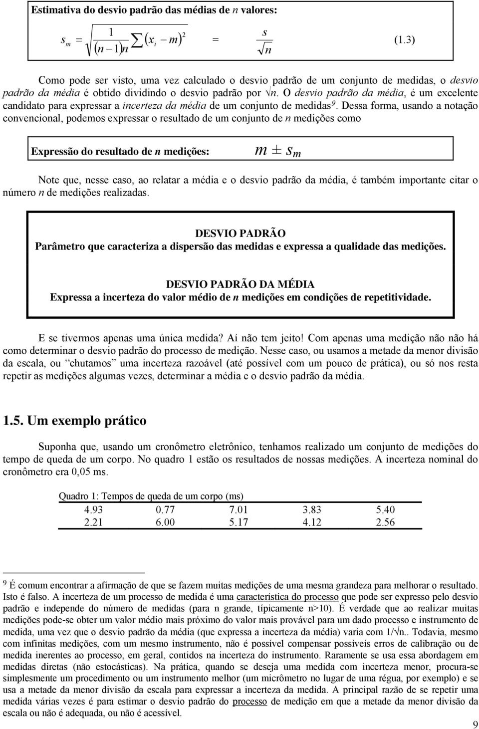 O desvio padrão da média, é um excelente candidato para expressar a incerteza da média de um conjunto de medidas 9.