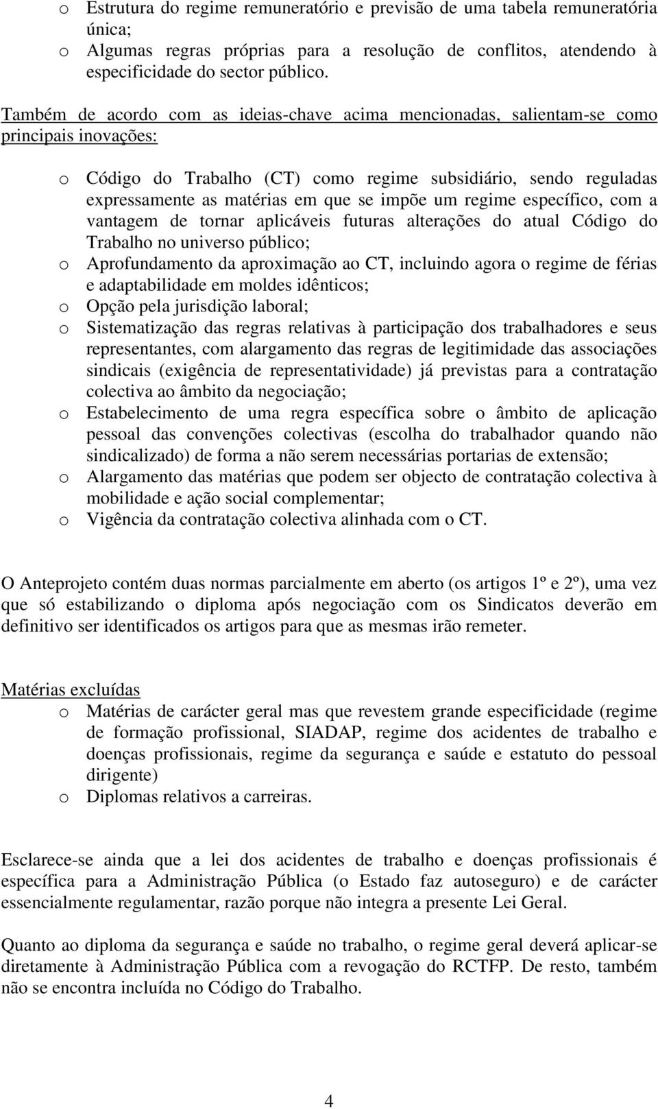 impõe um regime específico, com a vantagem de tornar aplicáveis futuras alterações do atual Código do Trabalho no universo público; o Aprofundamento da aproximação ao CT, incluindo agora o regime de