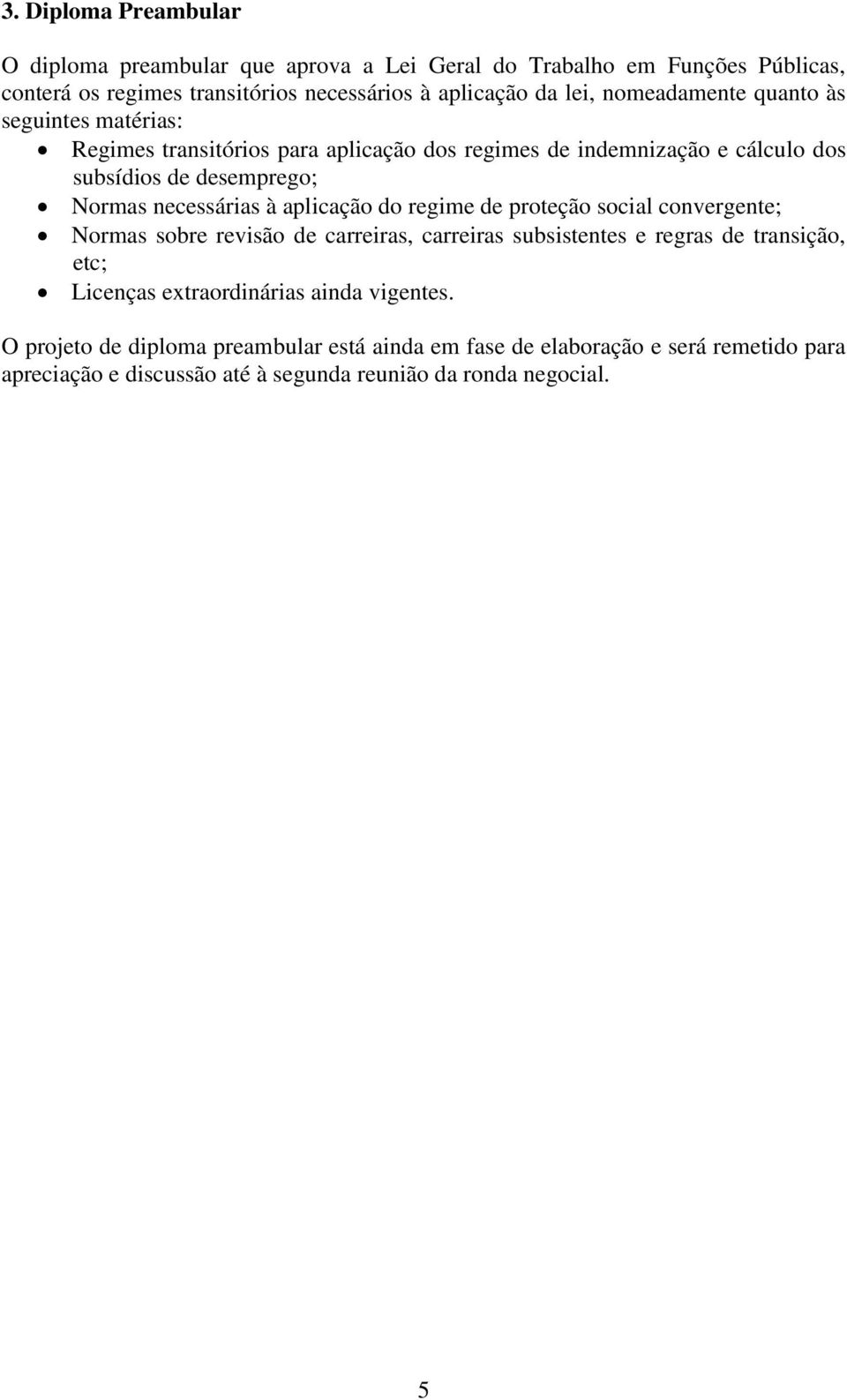 à aplicação do regime de proteção social convergente; Normas sobre revisão de carreiras, carreiras subsistentes e regras de transição, etc; Licenças extraordinárias