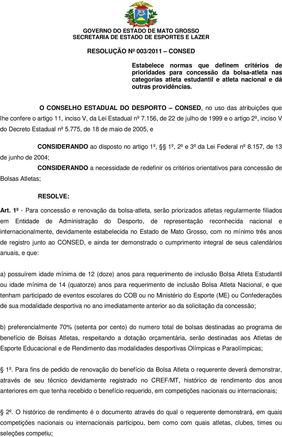 156, de 22 de julho de 1999 e o artigo 2º, inciso V do Decreto Estadual nº 5.775, de 18 de maio de 2005, e CONSIDERANDO ao disposto no artigo 1º, 1º, 2º e 3º da Lei Federal nº 8.