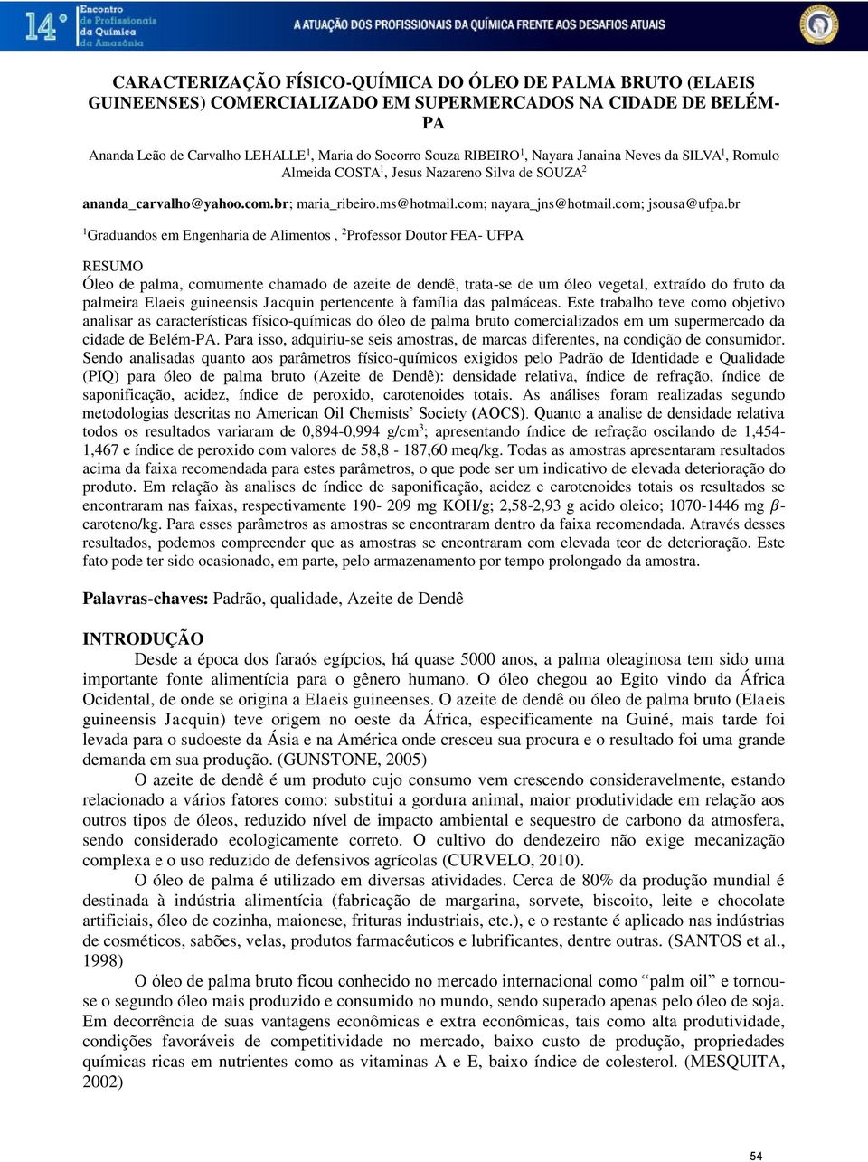 br 1 Graduandos em Engenharia de Alimentos, 2 Professor Doutor FEA- UFPA RESUMO Óleo de palma, comumente chamado de azeite de dendê, trata-se de um óleo vegetal, extraído do fruto da palmeira Elaeis