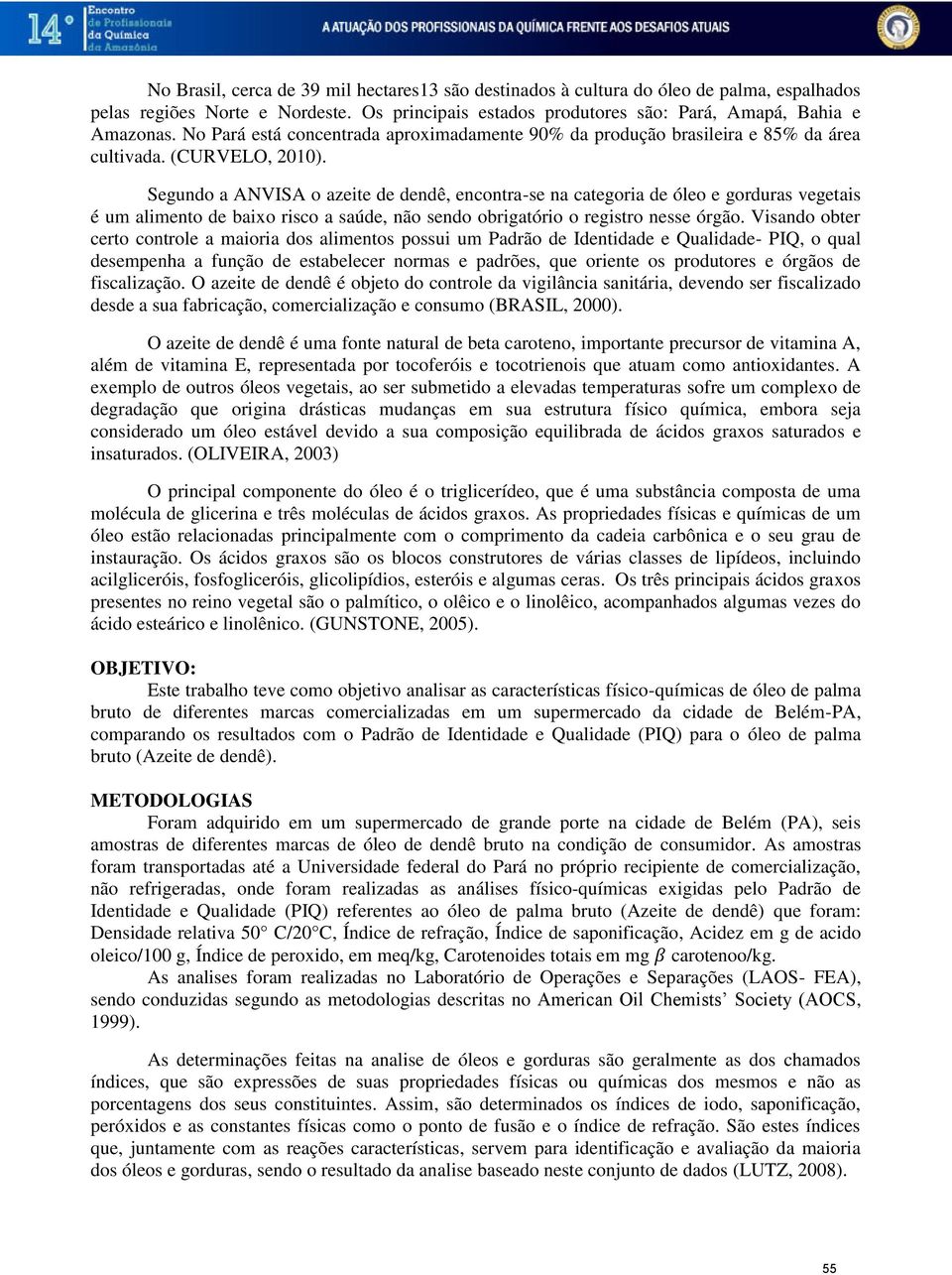 Segundo a ANVISA o azeite de dendê, encontra-se na categoria de óleo e gorduras vegetais é um alimento de baixo risco a saúde, não sendo obrigatório o registro nesse órgão.