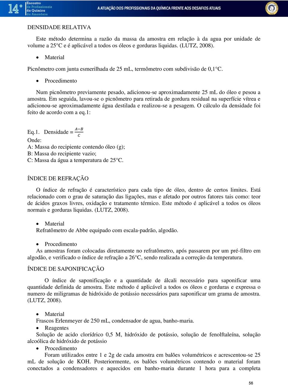 Em seguida, lavou-se o picnômetro para retirada de gordura residual na superfície vítrea e adicionou-se aproximadamente água destilada e realizou-se a pesagem.