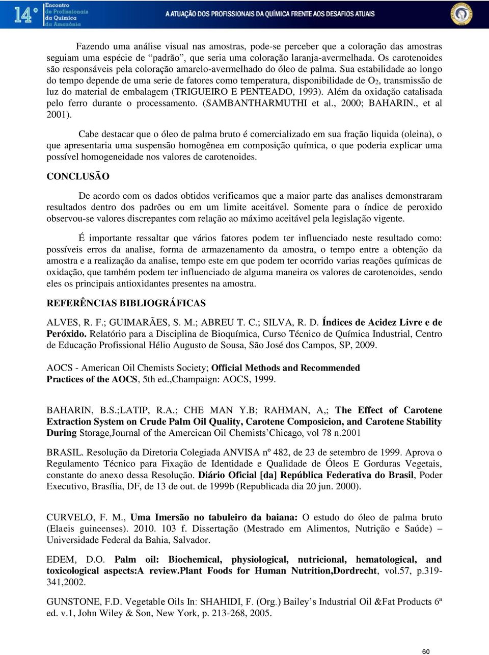 Sua estabilidade ao longo do tempo depende de uma serie de fatores como temperatura, disponibilidade de O2, transmissão de luz do material de embalagem (TRIGUEIRO E PENTEADO, 1993).