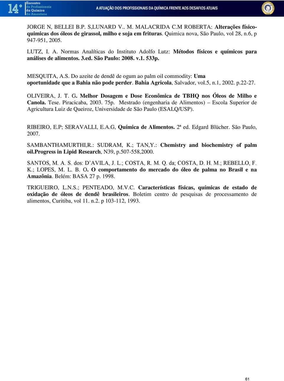 o Paulo: 2008. v.1. 533p. MESQUITA, A.S. Do azeite de dendê de ogum ao palm oil commodity: Uma oportunidade que a Bahia não pode perder. Bahia Agricola, Salvador, vol.5, n.1, 2002. p.22-27.