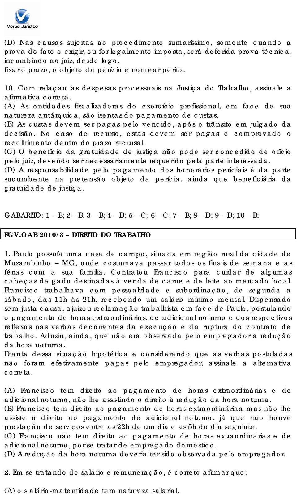 Com relação às despesas processuais na Justiça do Trabalho, assinale a afirmativa (A) As entidades fiscalizadoras do exercício profissional, em face de sua natureza autárquica, são isentas do