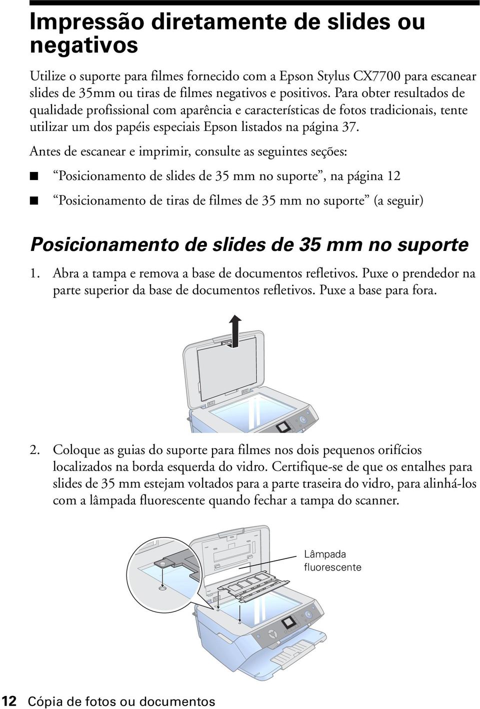 Antes de escanear e imprimir, consulte as seguintes seções: Posicionamento de slides de 35 mm no suporte, na página 12 Posicionamento de tiras de filmes de 35 mm no suporte (a seguir) Posicionamento