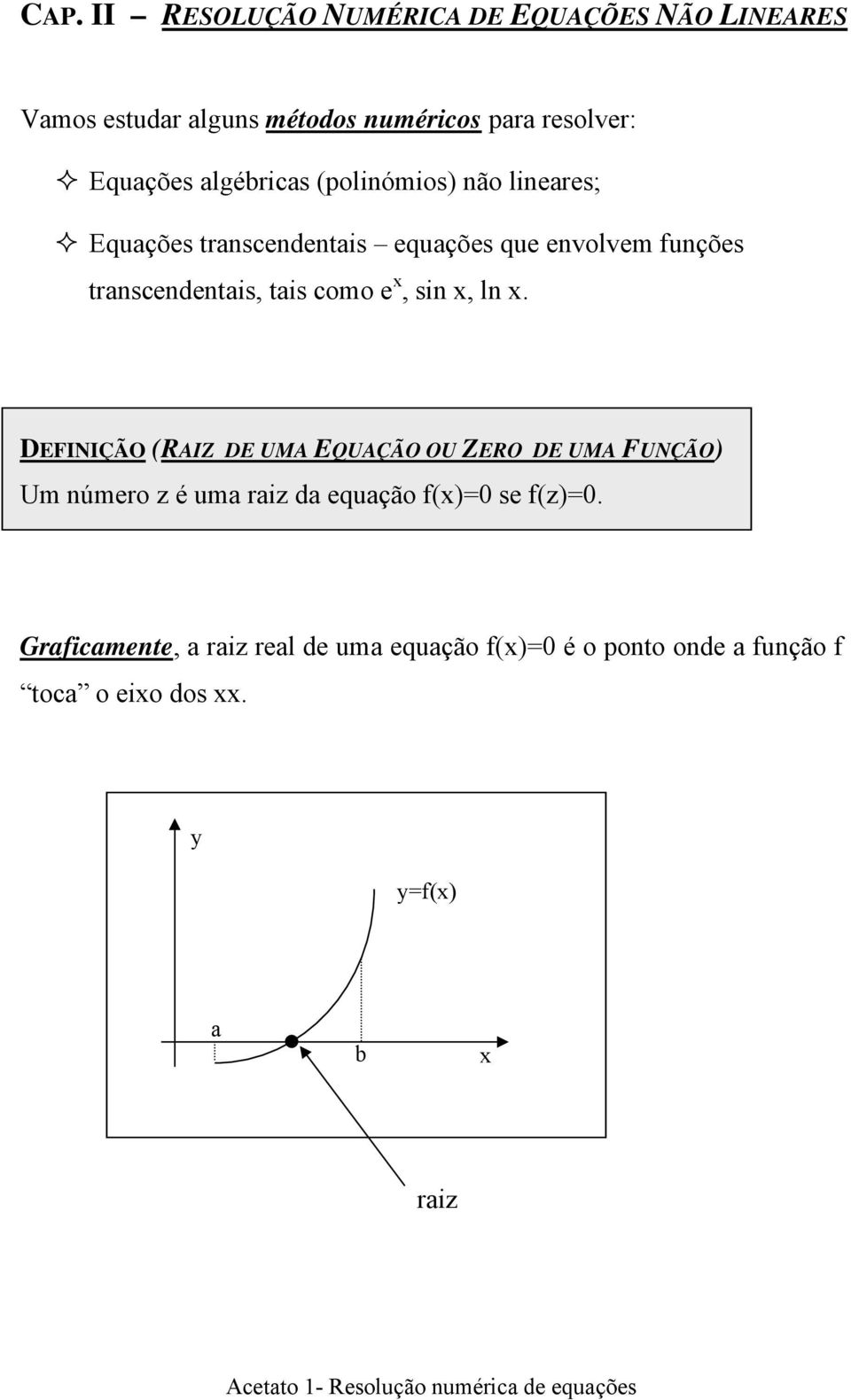 sin, ln. DEFINIÇÃO (RAIZ DE UMA EQUAÇÃO OU ZERO DE UMA FUNÇÃO) Um número z é uma raiz da equação f()=0 se f(z)=0.