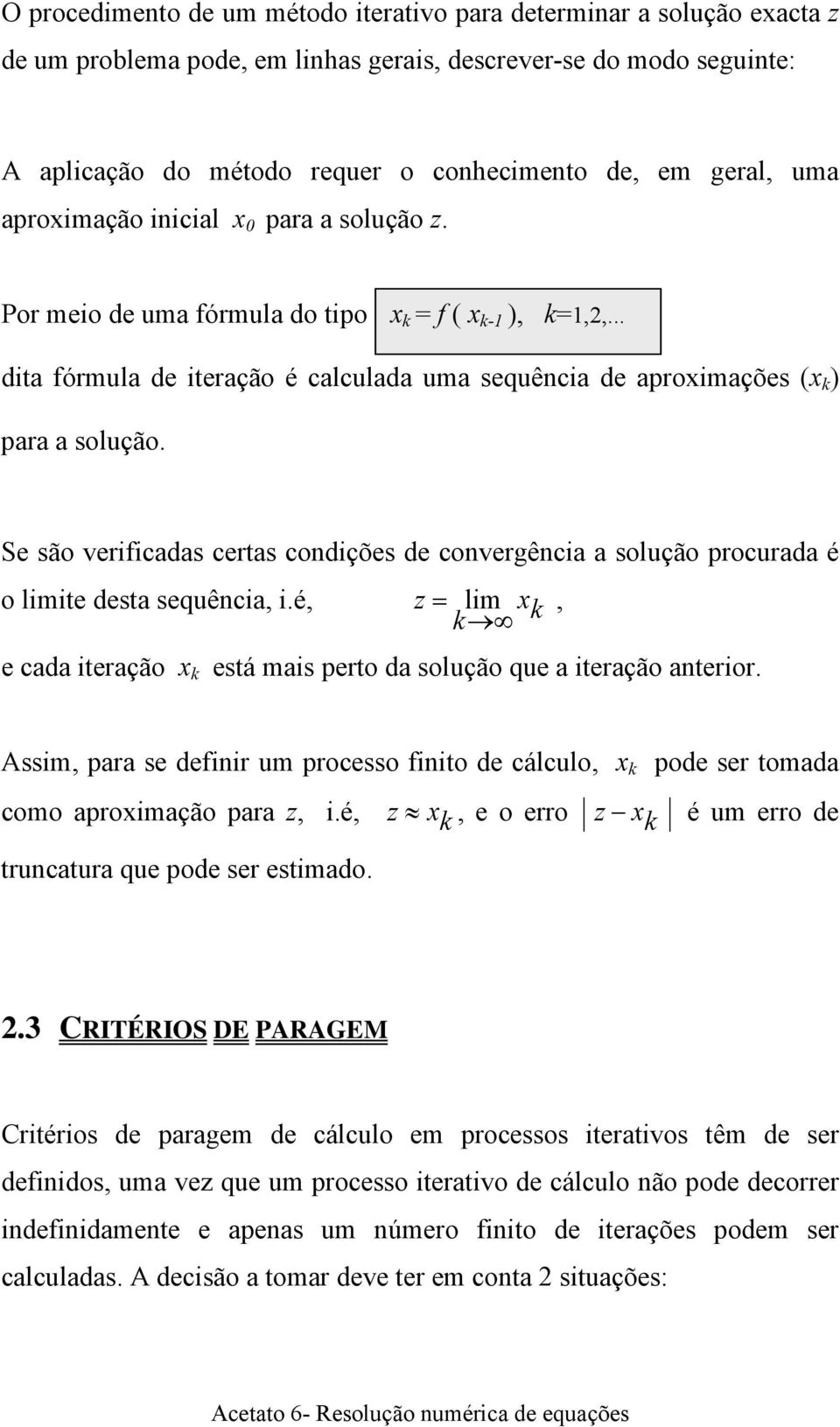 Se são verificadas certas condições de convergência a solução procurada é o limite desta sequência, i.é, z = lim, e cada iteração está mais perto da solução que a iteração anterior.