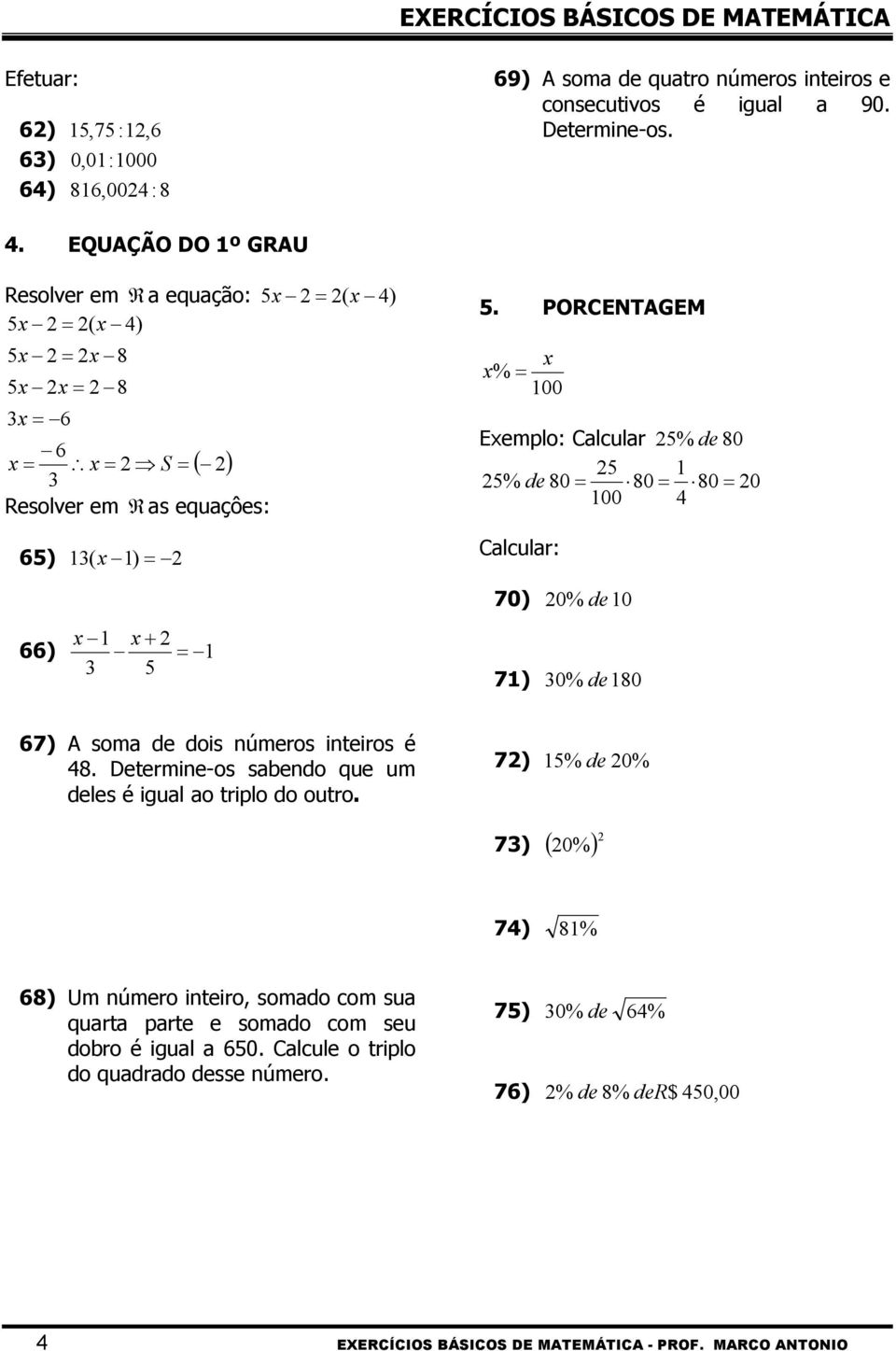 PORCENTAGEM % 00 Eeplo: Clculr % de 80 % de 80 80 80 0 00 Clculr: 0) 0% de 0 + ) ) 0% de 80 ) A so de dois úeros iteiros é 8.